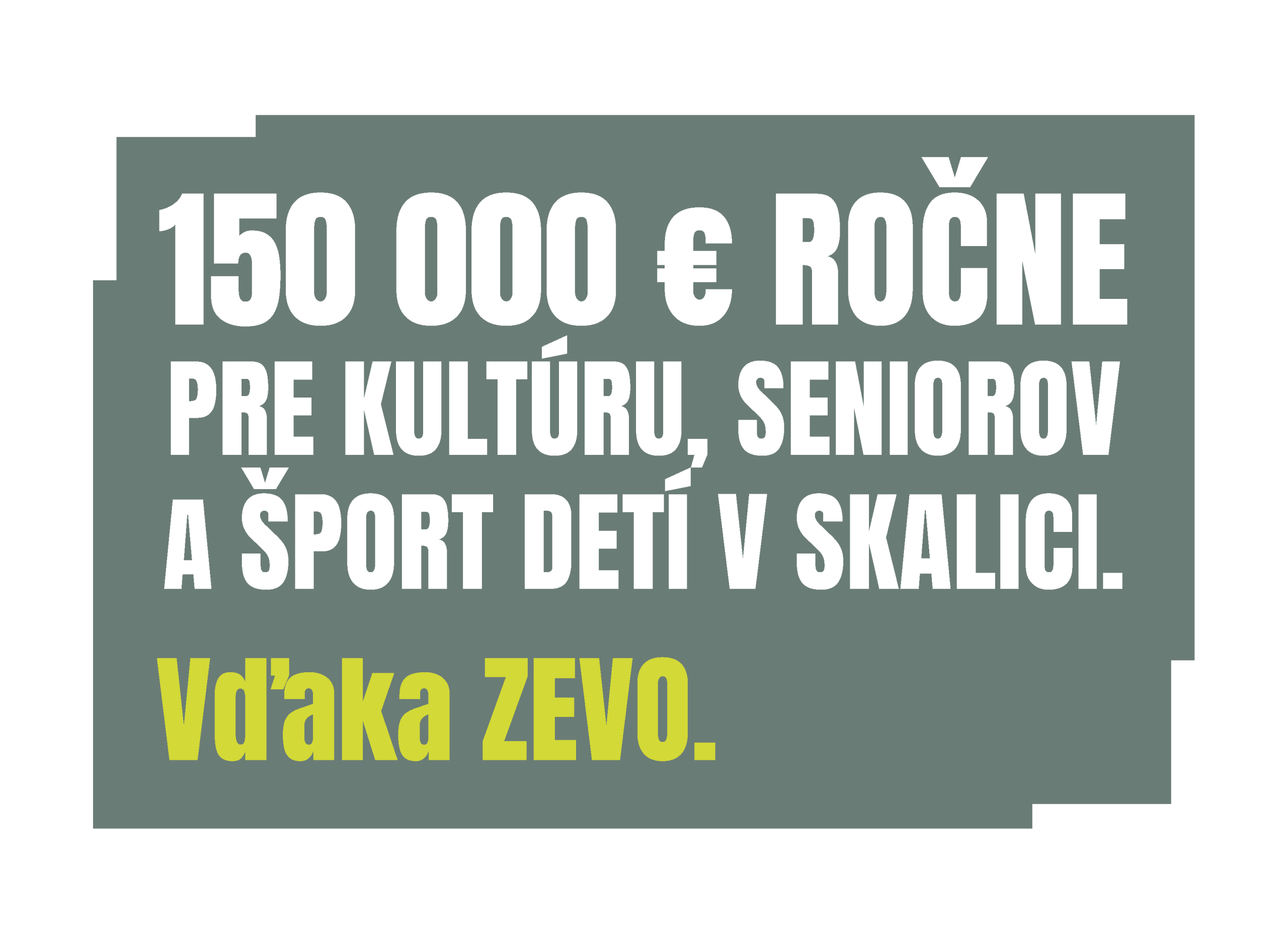 150 000 € ročne 
pre kultúru, seniorov
a šport detí v Skalici. Vďaka Zevo.