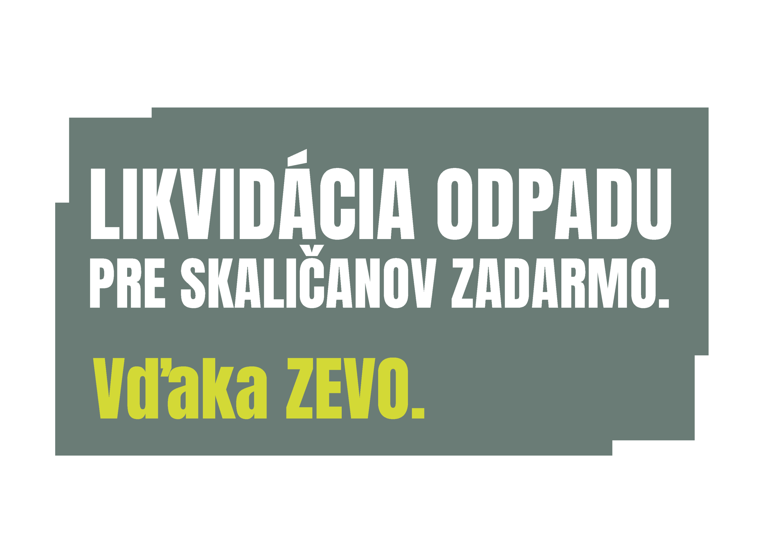 Likvidácia odpadu
pre Skaličanov zadarmo. Vďaka Zevo.