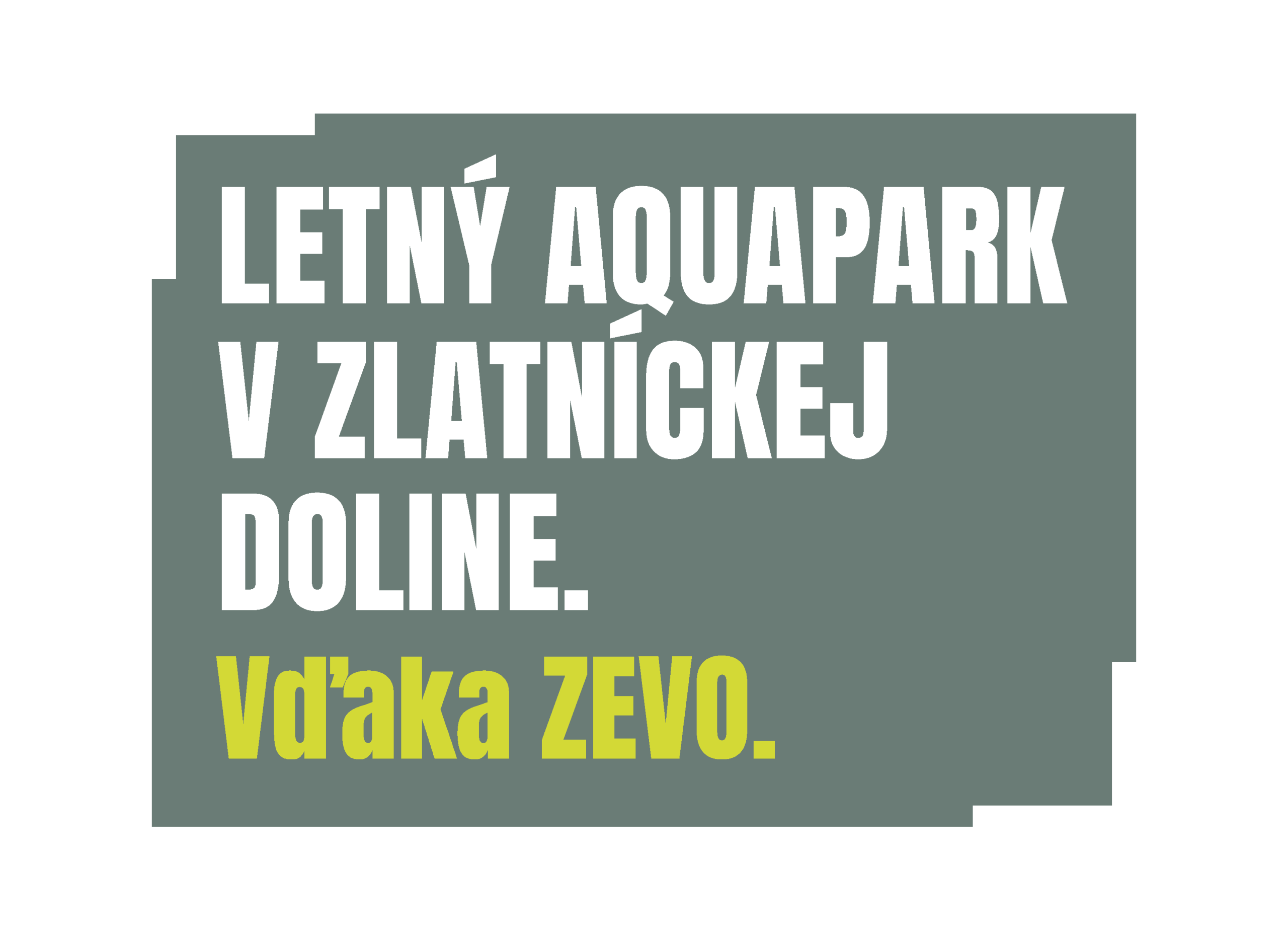 Letný aquapark 
v Zlatníckej
doline. Vďaka Zevo.